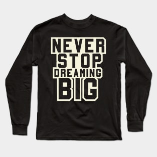 Never Stop Dreaming Big Long Sleeve T-Shirt